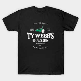 Ty Webb's Golf Academy - Be the Ball na na na na na - Est. 1980 T-Shirt